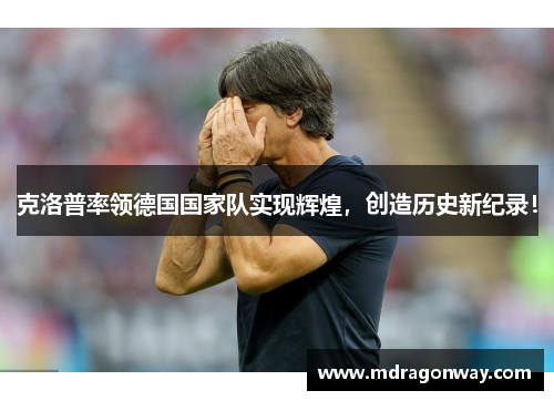 克洛普率领德国国家队实现辉煌，创造历史新纪录！