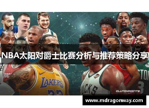NBA太阳对爵士比赛分析与推荐策略分享