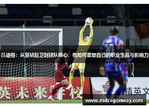 吕迪格：从坚韧后卫到球队核心，他如何重塑自己的职业生涯与影响力